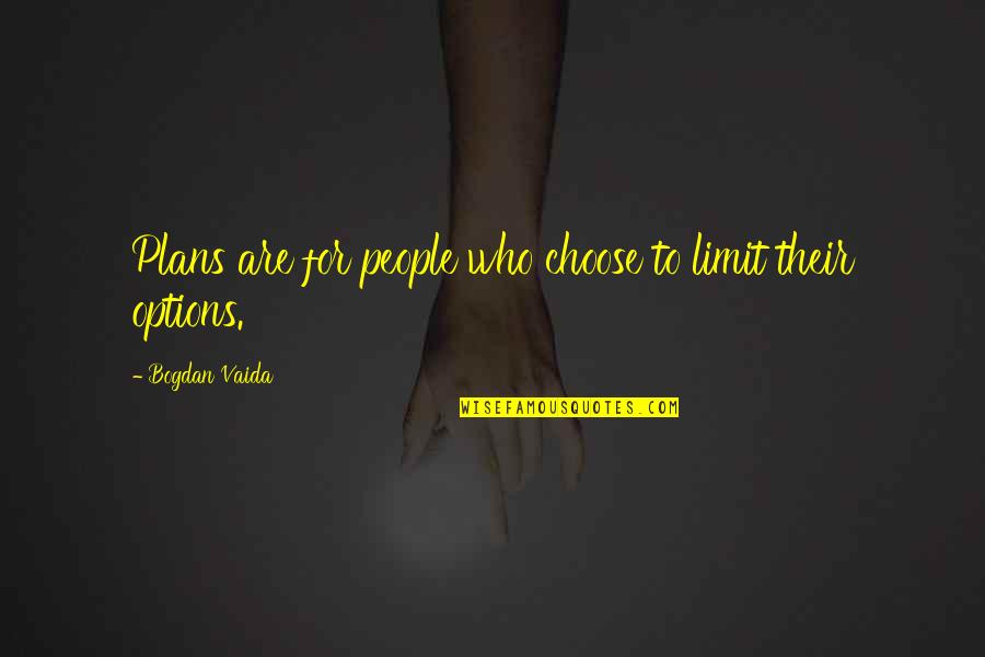 Hliboky Quotes By Bogdan Vaida: Plans are for people who choose to limit Hliboky Quotes By Bogdan Vaida: Plans are for people who choose to limit