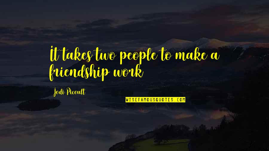 Hlinky Quotes By Jodi Picoult: It takes two people to make a friendship Hlinky Quotes By Jodi Picoult: It takes two people to make a friendship