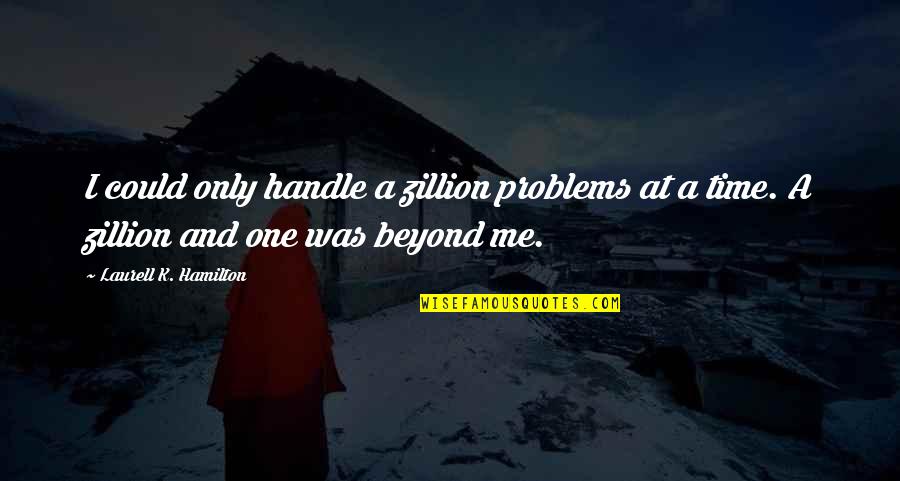 Hlinky Quotes By Laurell K. Hamilton: I could only handle a zillion problems at Hlinky Quotes By Laurell K. Hamilton: I could only handle a zillion problems at
