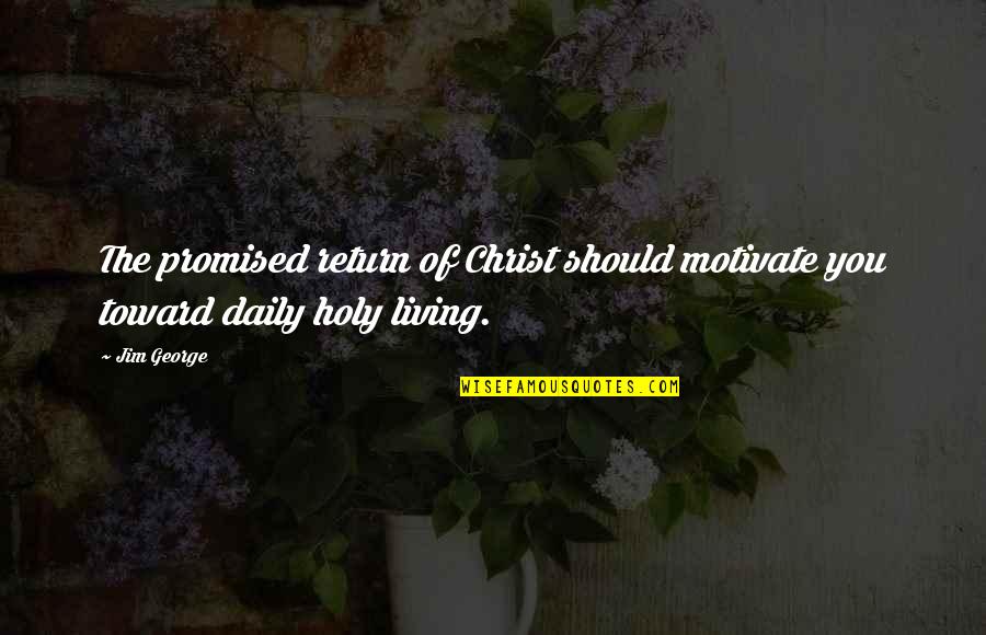 Hliotropio Quotes By Jim George: The promised return of Christ should motivate you