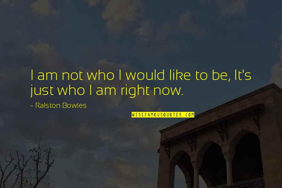 Hliotropio Quotes By Ralston Bowles: I am not who I would like to