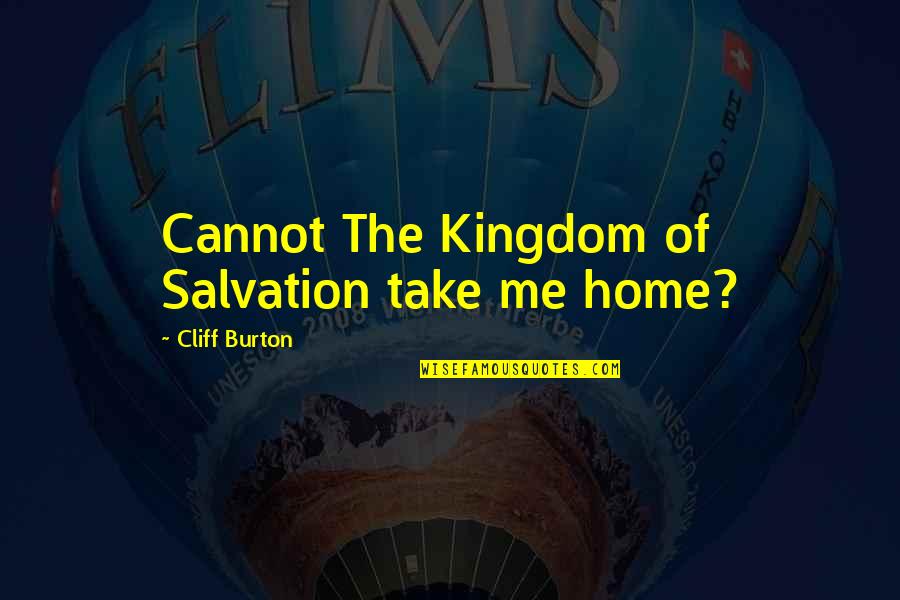 Hlle Quotes By Cliff Burton: Cannot The Kingdom of Salvation take me home?