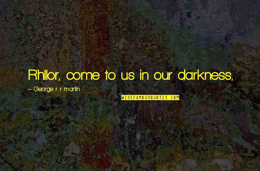 Hllor Quotes By George R R Martin: R'hllor, come to us in our darkness,