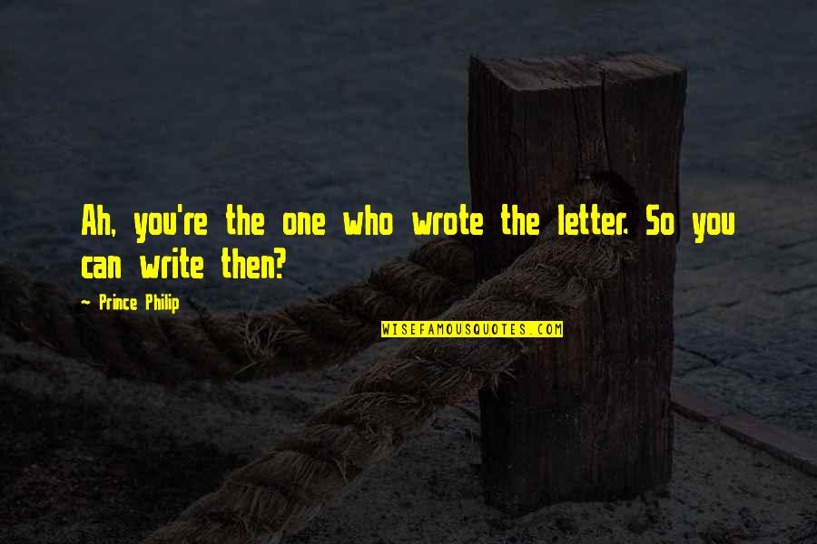 Hlongwane Power Quotes By Prince Philip: Ah, you're the one who wrote the letter. Hlongwane Power Quotes By Prince Philip: Ah, you're the one who wrote the letter.