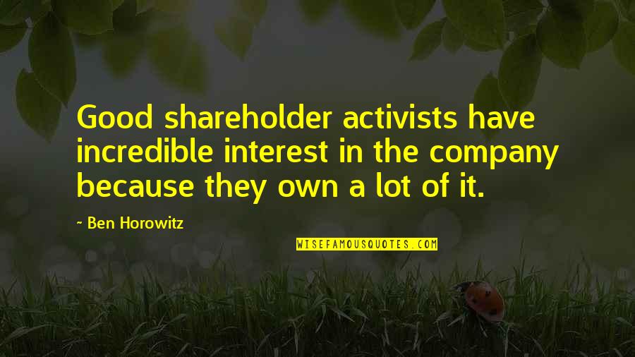 Hlovate Friendship Quotes By Ben Horowitz: Good shareholder activists have incredible interest in the