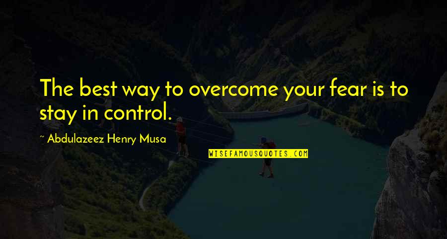 Hlovate Novel Quotes By Abdulazeez Henry Musa: The best way to overcome your fear is