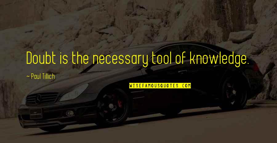 Hlovate Novel Quotes By Paul Tillich: Doubt is the necessary tool of knowledge.