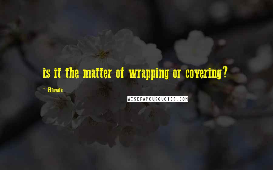 Hlovate quotes: is it the matter of wrapping or covering?