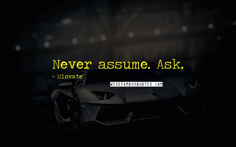 Hlovate quotes: Never assume. Ask.