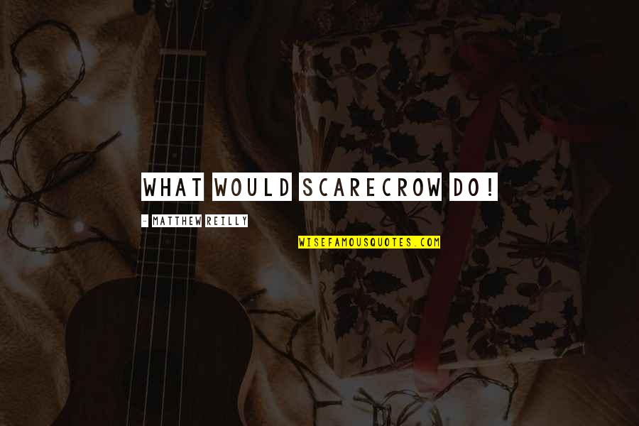 Hloverka I Budisa Quotes By Matthew Reilly: what would Scarecrow do! Hloverka I Budisa Quotes By Matthew Reilly: what would Scarecrow do!