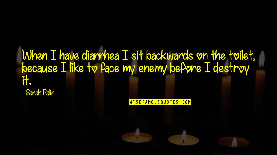 Hlsm Quotes By Sarah Palin: When I have diarrhea I sit backwards on