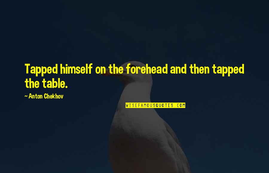 Hlubocepsk Z Mecek Quotes By Anton Chekhov: Tapped himself on the forehead and then tapped