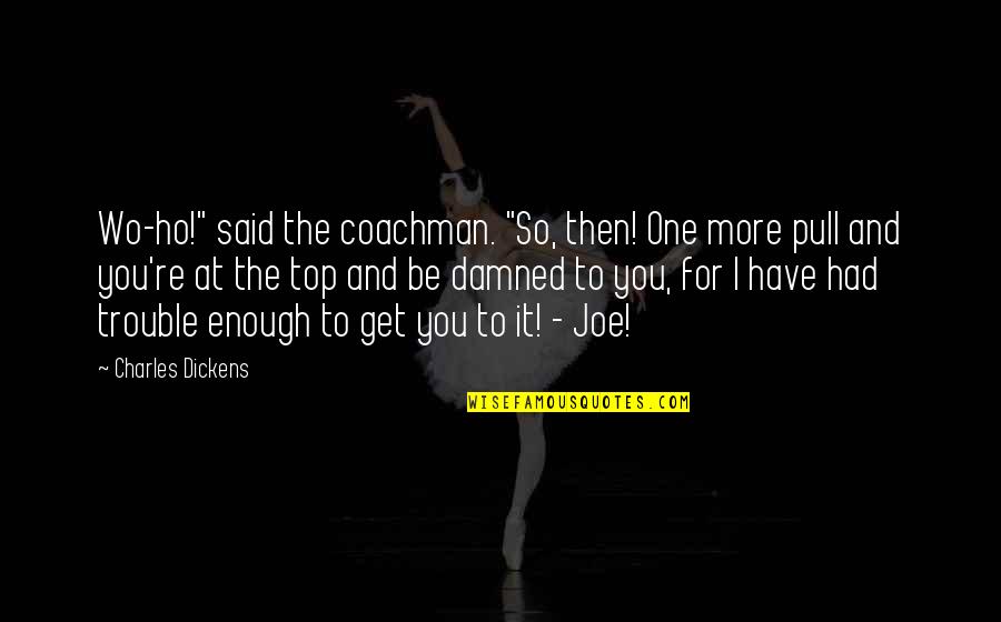 Hlubocepsk Z Mecek Quotes By Charles Dickens: Wo-ho!" said the coachman. "So, then! One more