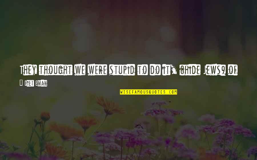 Hlubocepsk Z Mecek Quotes By Diet Eman: They thought we were stupid to do it,