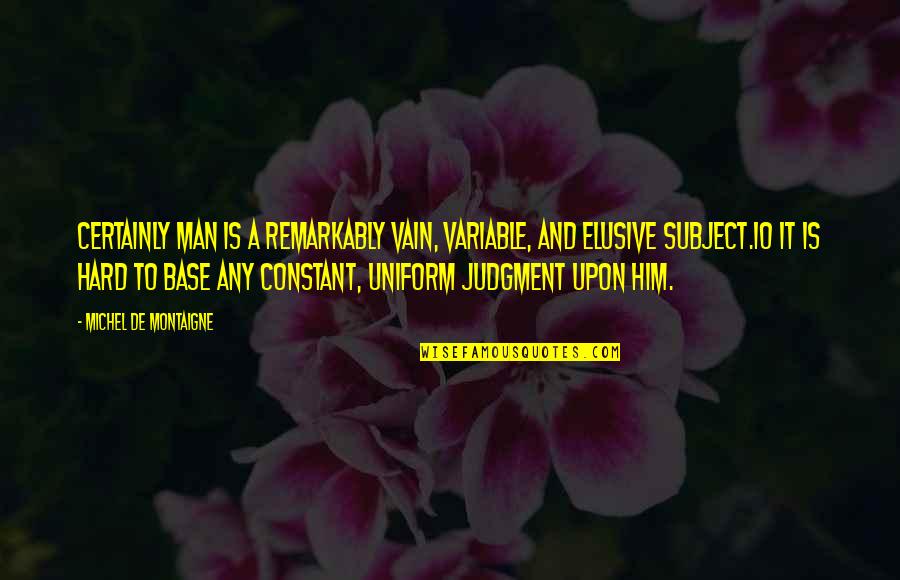 Hlubocepsk Z Mecek Quotes By Michel De Montaigne: Certainly man is a remarkably vain, variable, and