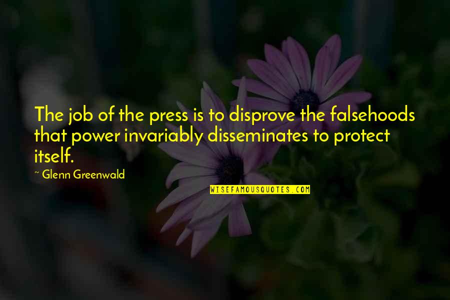 Hlukhiv Quotes By Glenn Greenwald: The job of the press is to disprove Hlukhiv Quotes By Glenn Greenwald: The job of the press is to disprove