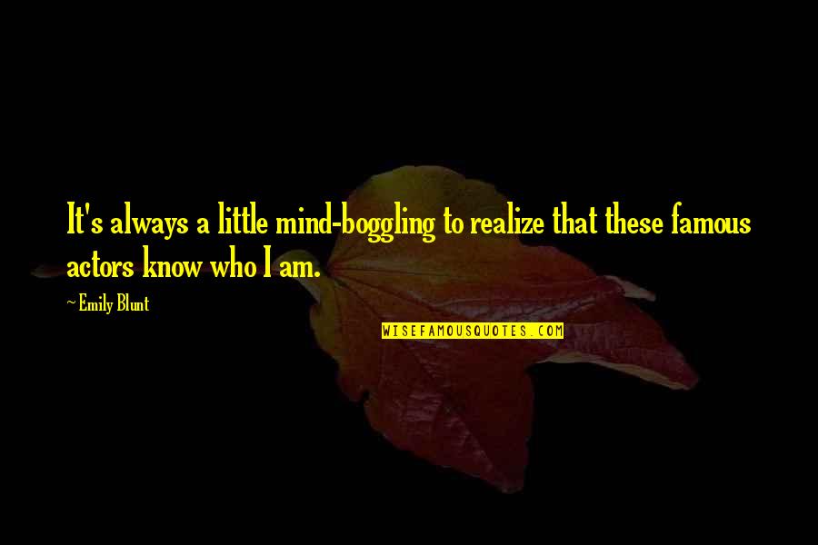 Hlya Quotes By Emily Blunt: It's always a little mind-boggling to realize that