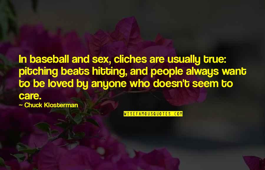 Hlyass Quotes By Chuck Klosterman: In baseball and sex, cliches are usually true: Hlyass Quotes By Chuck Klosterman: In baseball and sex, cliches are usually true: