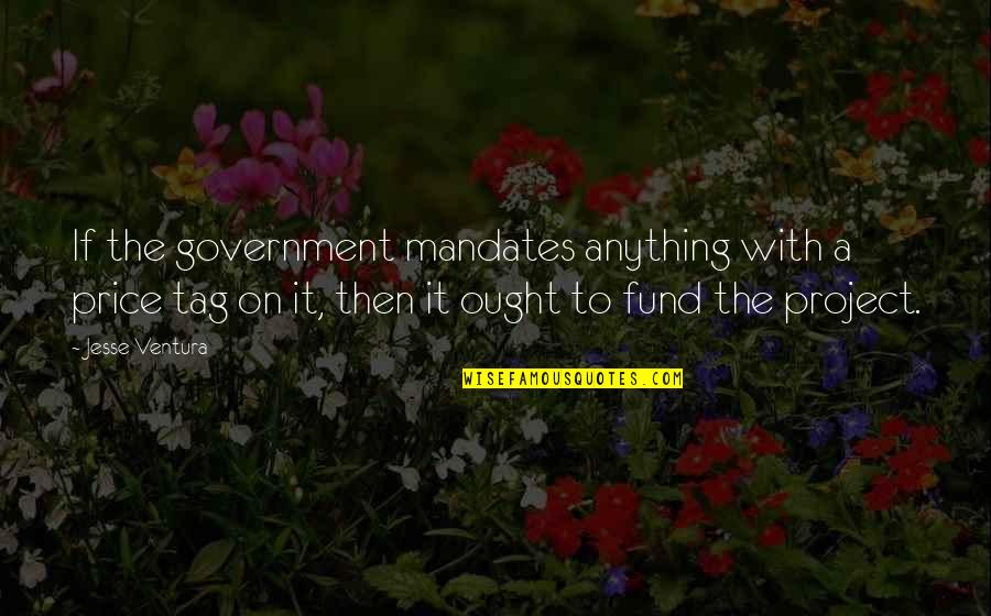 Hlyass Quotes By Jesse Ventura: If the government mandates anything with a price Hlyass Quotes By Jesse Ventura: If the government mandates anything with a price
