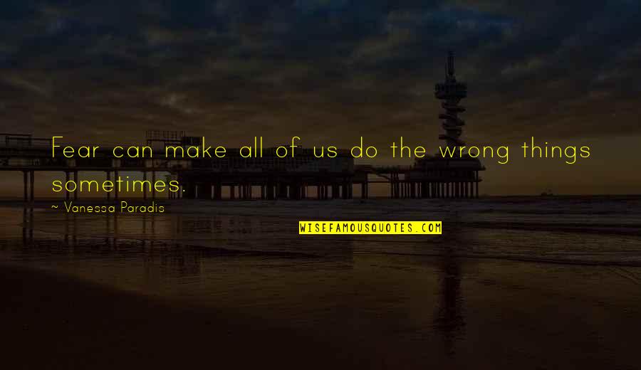 Hlyass Quotes By Vanessa Paradis: Fear can make all of us do the Hlyass Quotes By Vanessa Paradis: Fear can make all of us do the