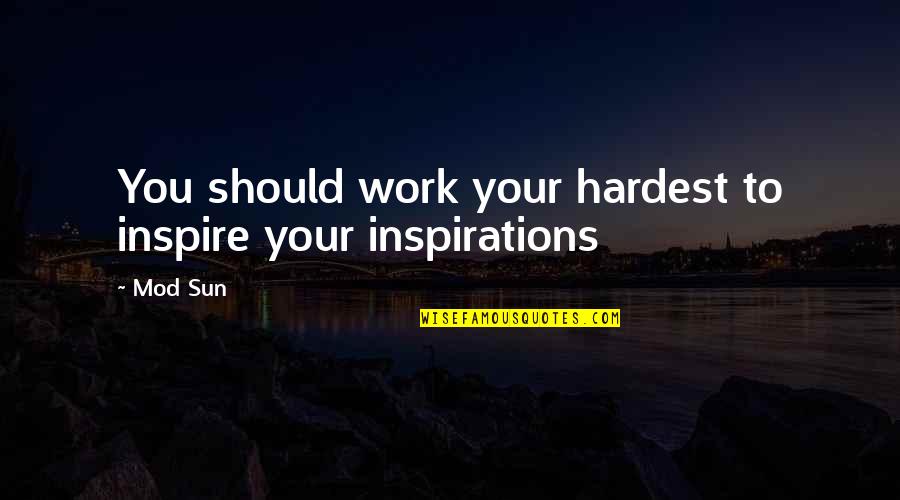 Hlyen Quotes By Mod Sun: You should work your hardest to inspire your