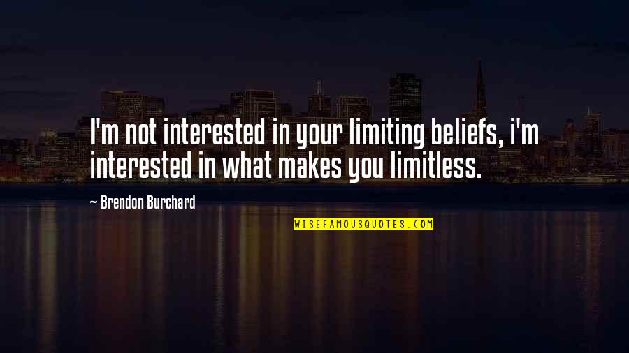 Hlyk Yahoo Quotes By Brendon Burchard: I'm not interested in your limiting beliefs, i'm Hlyk Yahoo Quotes By Brendon Burchard: I'm not interested in your limiting beliefs, i'm