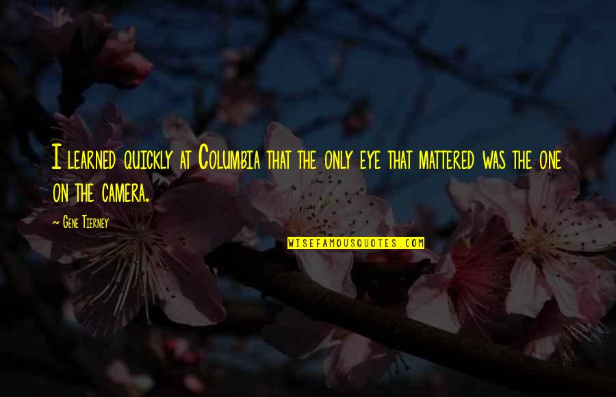 Hlynur Jakobsson Quotes By Gene Tierney: I learned quickly at Columbia that the only Hlynur Jakobsson Quotes By Gene Tierney: I learned quickly at Columbia that the only