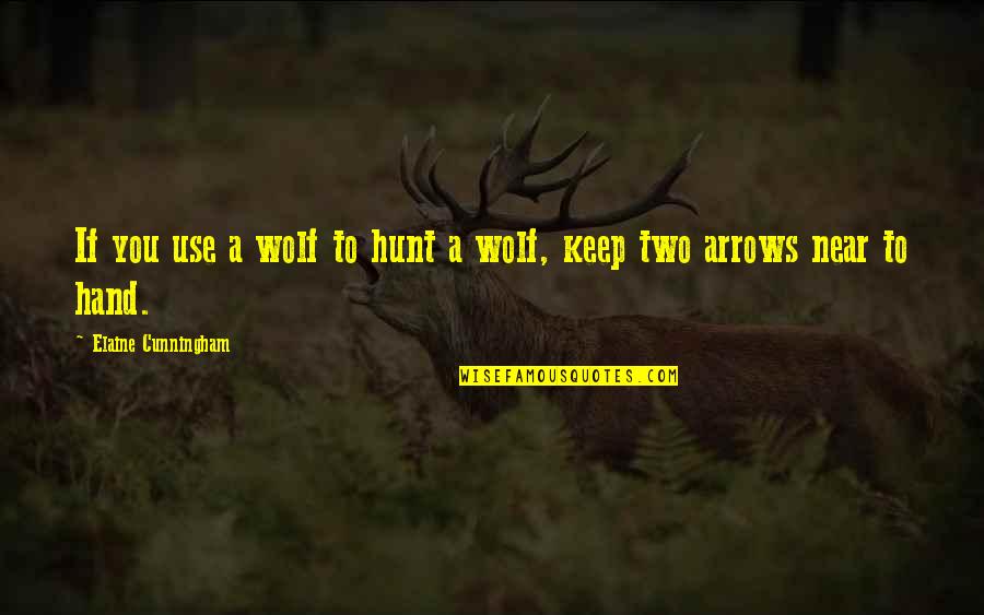 Hm Sultan Qaboos Quotes By Elaine Cunningham: If you use a wolf to hunt a Hm Sultan Qaboos Quotes By Elaine Cunningham: If you use a wolf to hunt a