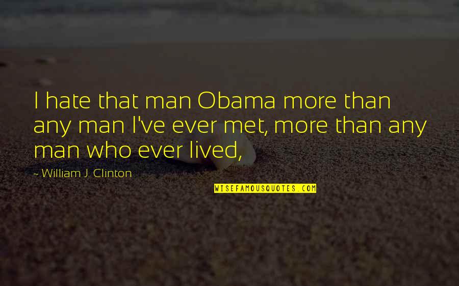 Hmar Love Quotes By William J. Clinton: I hate that man Obama more than any