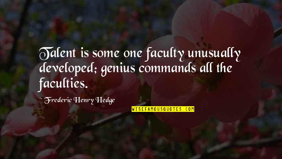 Hmdus Quotes By Frederic Henry Hedge: Talent is some one faculty unusually developed; genius