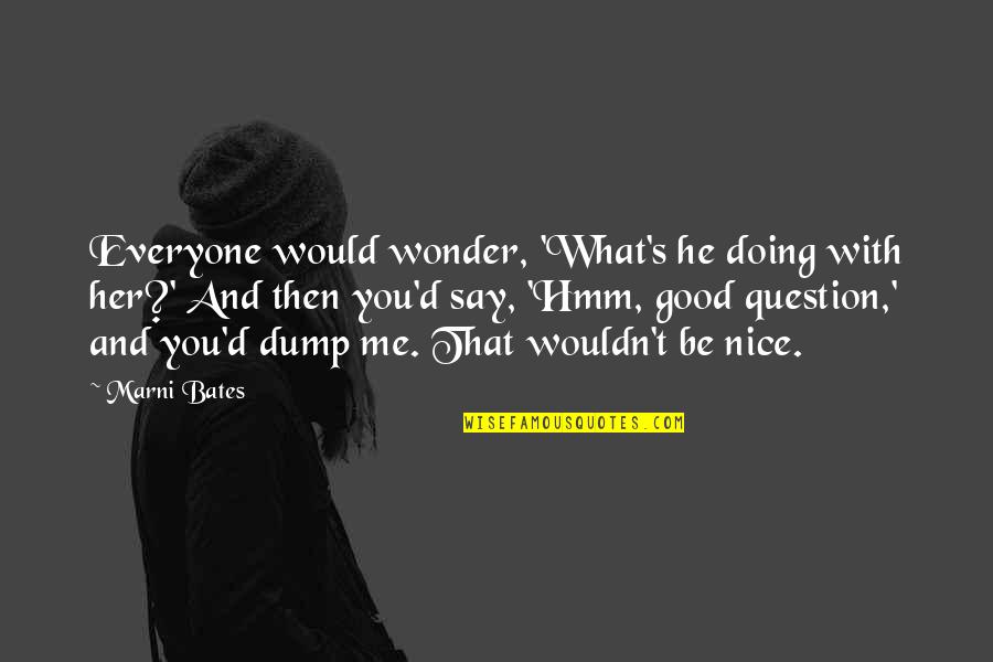 Hmm And K Quotes By Marni Bates: Everyone would wonder, 'What's he doing with her?'