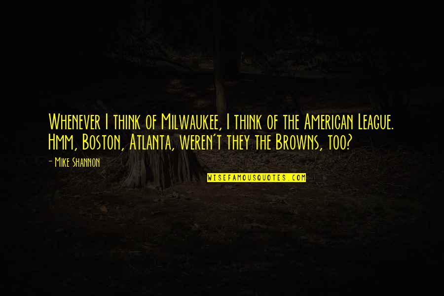 Hmm And K Quotes By Mike Shannon: Whenever I think of Milwaukee, I think of