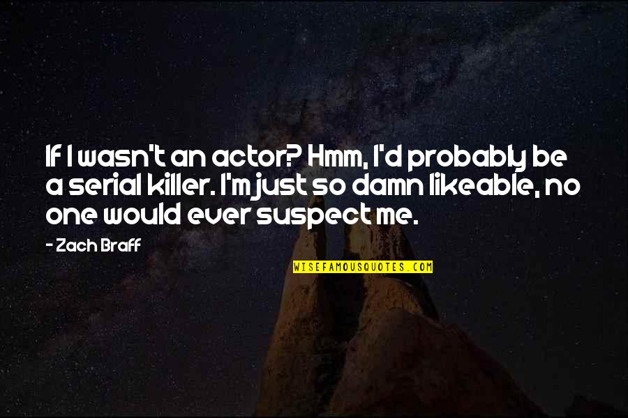 Hmm And K Quotes By Zach Braff: If I wasn't an actor? Hmm, I'd probably