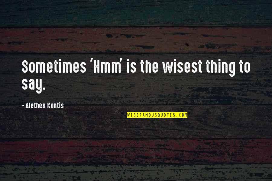 Hmm Quotes By Alethea Kontis: Sometimes 'Hmm' is the wisest thing to say.