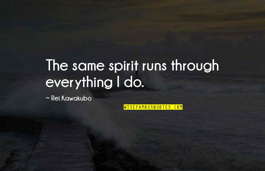 Hmmds Quotes By Rei Kawakubo: The same spirit runs through everything I do. Hmmds Quotes By Rei Kawakubo: The same spirit runs through everything I do.
