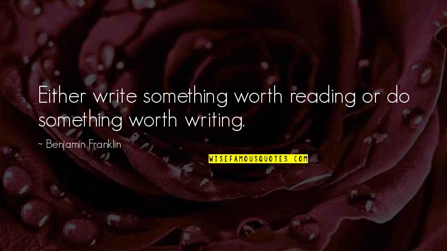 Hmmm Quotes By Benjamin Franklin: Either write something worth reading or do something