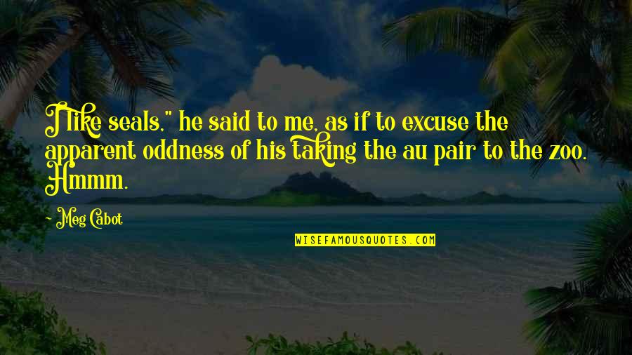 Hmmm Quotes By Meg Cabot: I like seals," he said to me, as