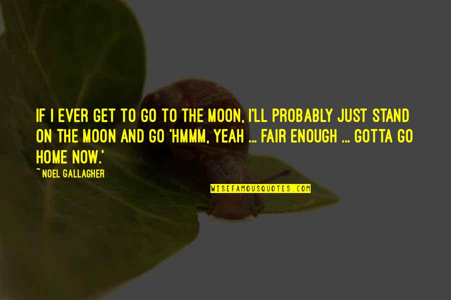 Hmmm Quotes By Noel Gallagher: If I ever get to go to the Hmmm Quotes By Noel Gallagher: If I ever get to go to the