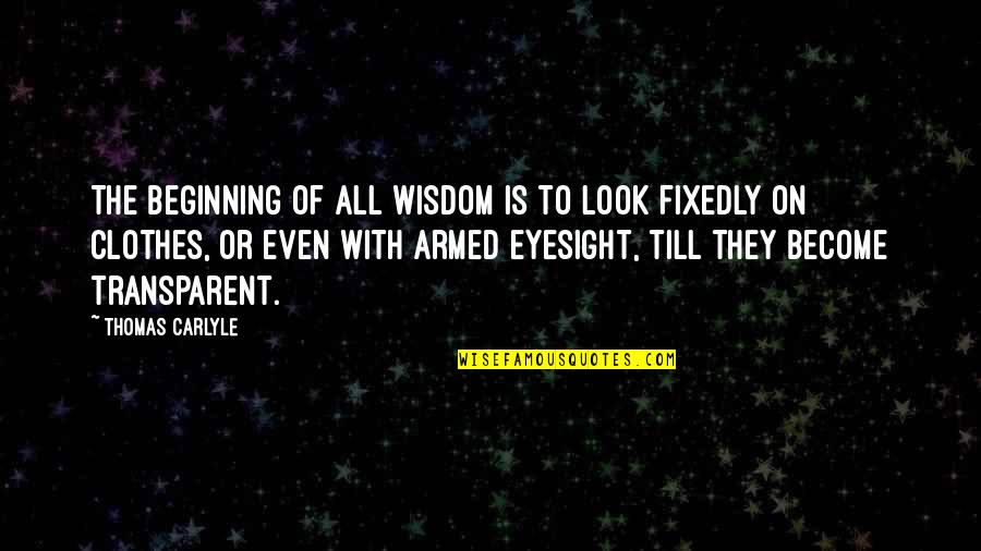 Hmmm Quotes By Thomas Carlyle: The beginning of all wisdom is to look