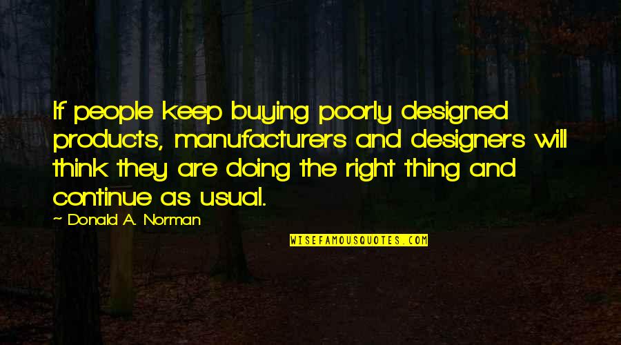 Hmmmm Song Quotes By Donald A. Norman: If people keep buying poorly designed products, manufacturers Hmmmm Song Quotes By Donald A. Norman: If people keep buying poorly designed products, manufacturers