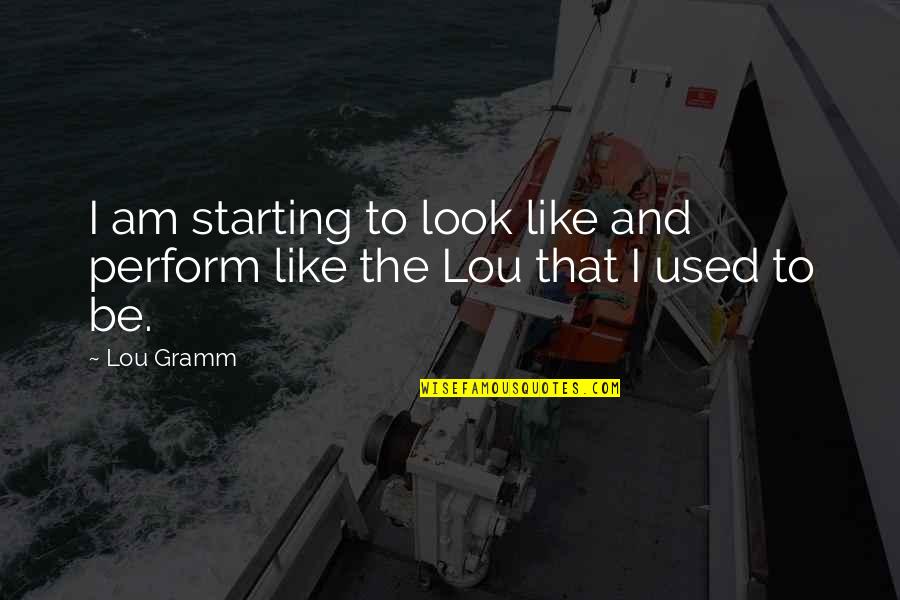 Hmmmmm Quotes By Lou Gramm: I am starting to look like and perform