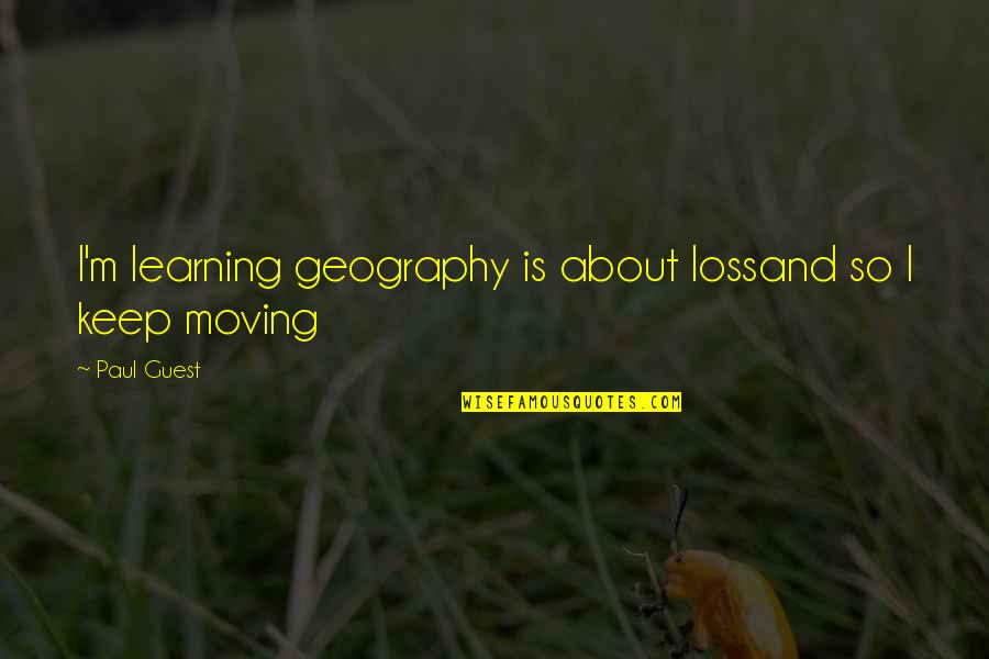 Hmmmmmmmm Quotes By Paul Guest: I'm learning geography is about lossand so I