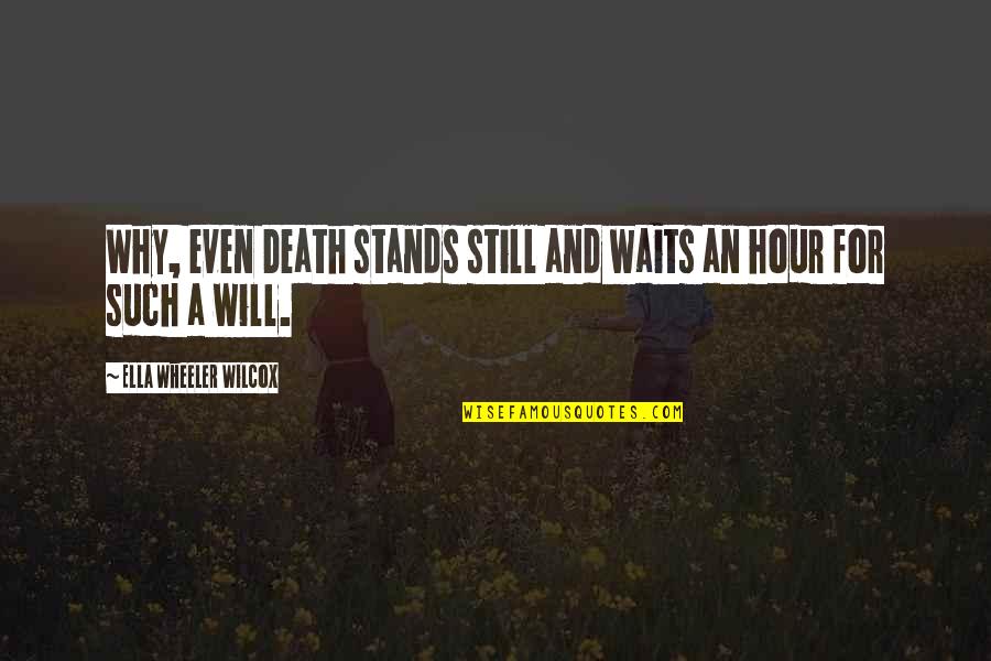 Hmmph Quotes By Ella Wheeler Wilcox: Why, even Death stands still and waits an