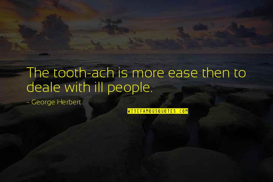 Hmmst Quotes By George Herbert: The tooth-ach is more ease then to deale Hmmst Quotes By George Herbert: The tooth-ach is more ease then to deale