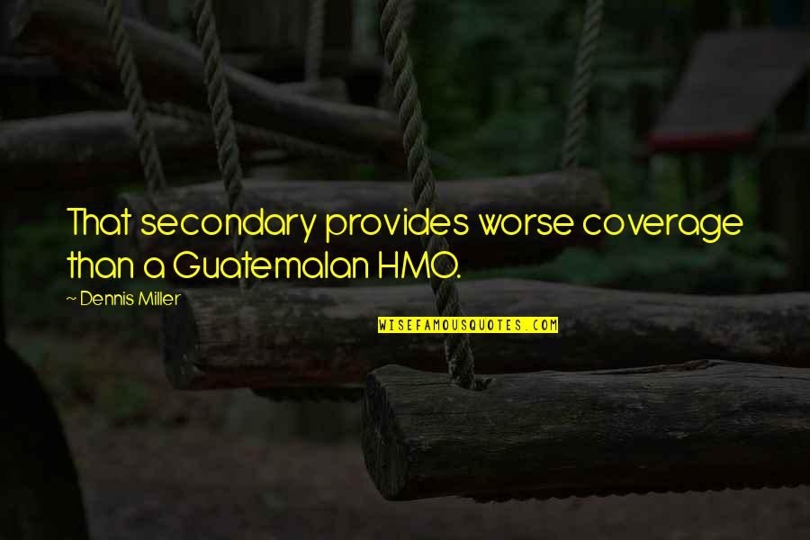 Hmo Quotes By Dennis Miller: That secondary provides worse coverage than a Guatemalan Hmo Quotes By Dennis Miller: That secondary provides worse coverage than a Guatemalan