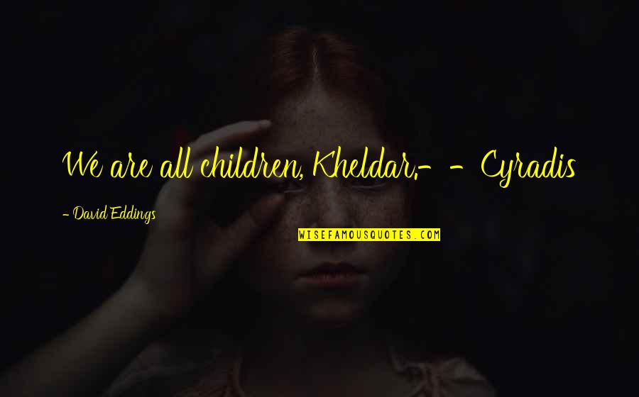 Hmong Quotes By David Eddings: We are all children, Kheldar.--Cyradis