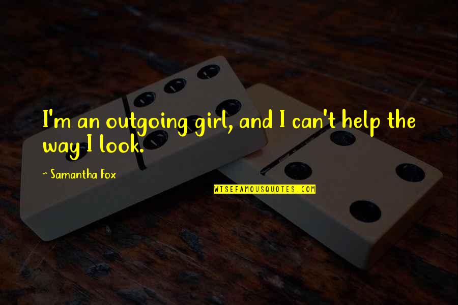 Hmong Quotes By Samantha Fox: I'm an outgoing girl, and I can't help