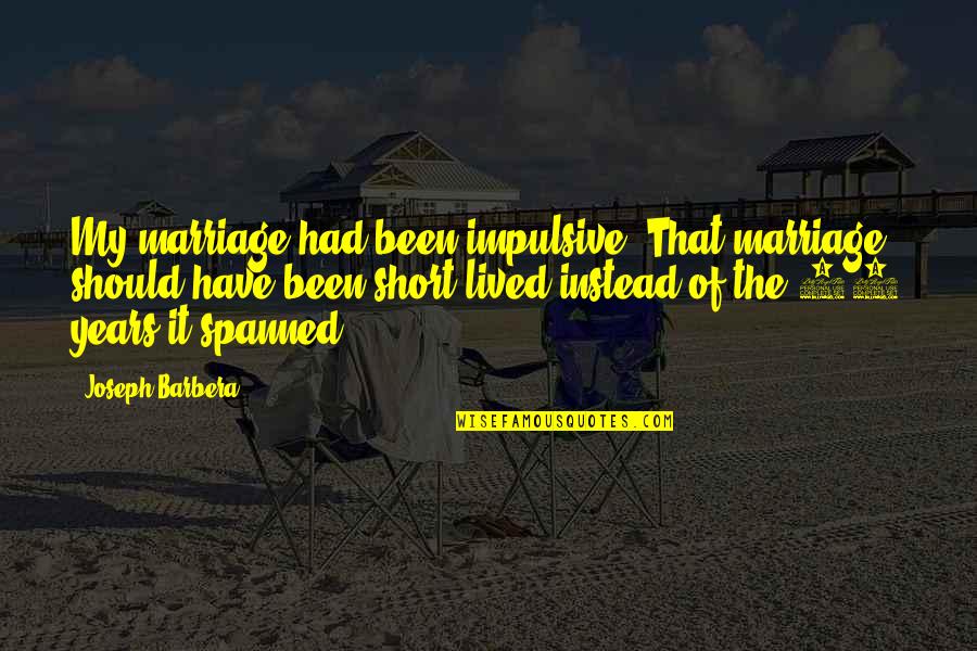 Hmos Quotes By Joseph Barbera: My marriage had been impulsive. That marriage should Hmos Quotes By Joseph Barbera: My marriage had been impulsive. That marriage should