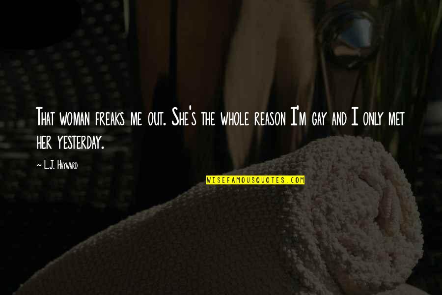 Hmosama Quotes By L.J. Hayward: That woman freaks me out. She's the whole Hmosama Quotes By L.J. Hayward: That woman freaks me out. She's the whole