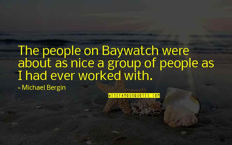Hmotnosti Zlomek Quotes By Michael Bergin: The people on Baywatch were about as nice Hmotnosti Zlomek Quotes By Michael Bergin: The people on Baywatch were about as nice
